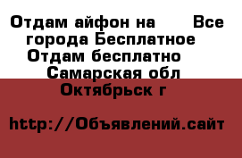 Отдам айфон на 32 - Все города Бесплатное » Отдам бесплатно   . Самарская обл.,Октябрьск г.